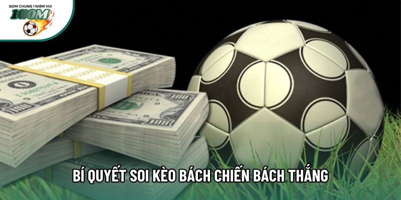 Bí quyết soi kèo bách chiến bách thắng Bí quyết soi kèo bách chiến bách thắng