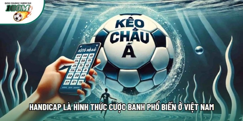 Handicap là hình thức cược banh phổ biến ở Việt Nam