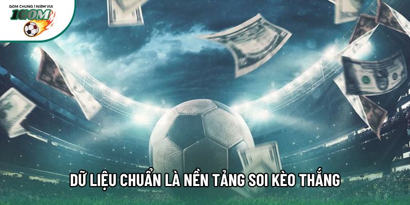 Dữ liệu chuẩn là nền tảng soi kèo thắng