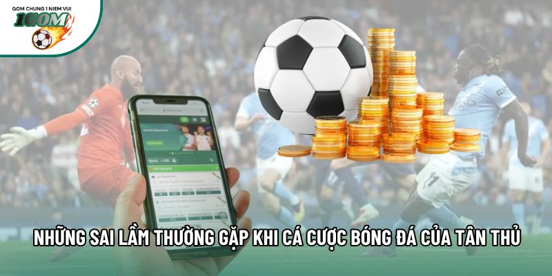 Những Sai Lầm Thường Gặp Khi Cá Cược Bóng Đá Của Tân Thủ