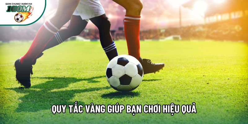 Quy tắc vàng giúp bạn chơi hiệu quả Quy tắc vàng giúp bạn chơi hiệu quả
