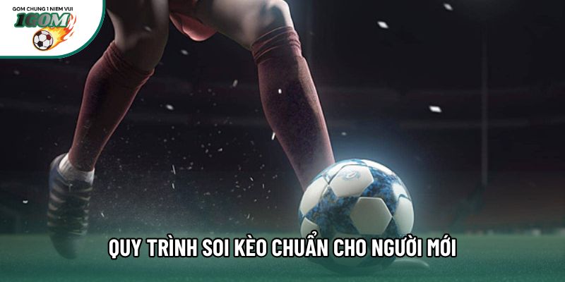 Quy trình soi kèo chuẩn cho người mới Quy trình soi kèo chuẩn cho người mới