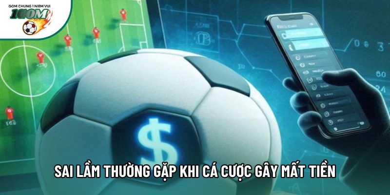 Sai lầm thường gặp khi cá cược gây mất tiền Sai lầm thường gặp khi cá cược gây mất tiền