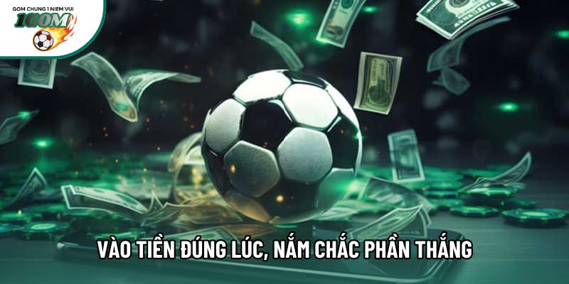Vào tiền đúng lúc, nắm chắc phần thắng Vào tiền đúng lúc, nắm chắc phần thắng